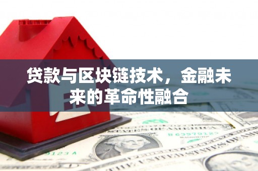 且末贷款与区块链技术，金融未来的革命性融合
