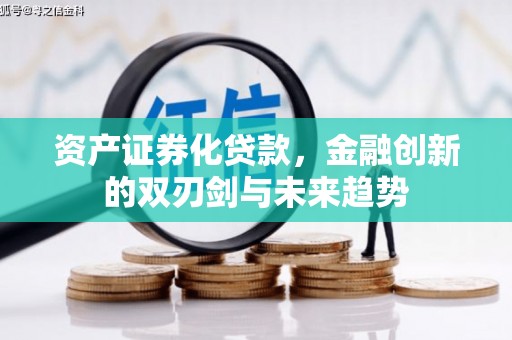 且末资产证券化贷款，金融创新的双刃剑与未来趋势
