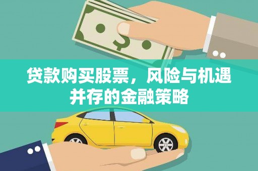 且末贷款购买股票，风险与机遇并存的金融策略