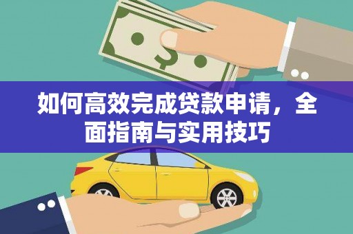 且末如何高效完成贷款申请，全面指南与实用技巧