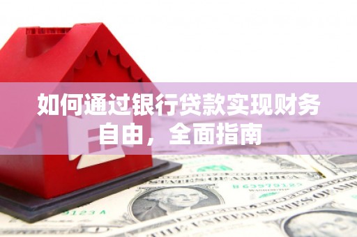 且末如何通过银行贷款实现财务自由，全面指南
