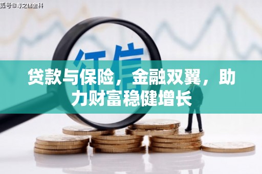 且末贷款与保险，金融双翼，助力财富稳健增长