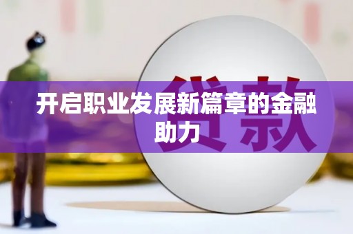 且末开启职业发展新篇章的金融助力