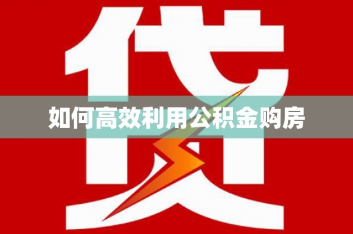 且末如何高效利用公积金购房