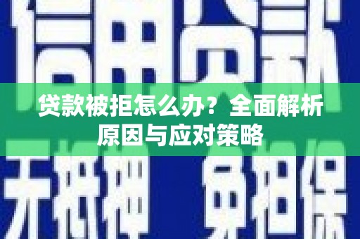 且末贷款被拒怎么办？全面解析原因与应对策略