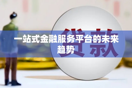 且末一站式金融服务平台的未来趋势