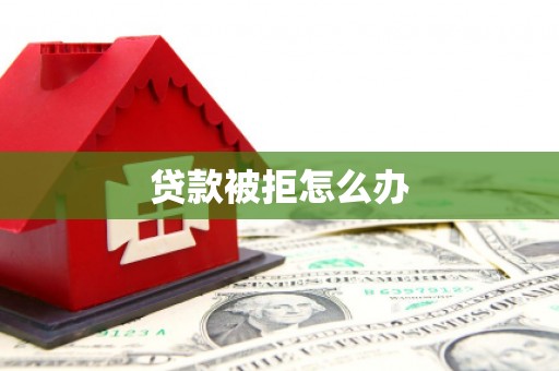 且末贷款被拒怎么办