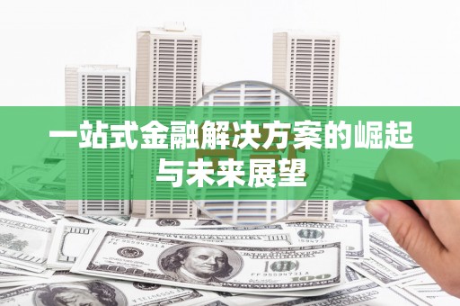 且末一站式金融解决方案的崛起与未来展望