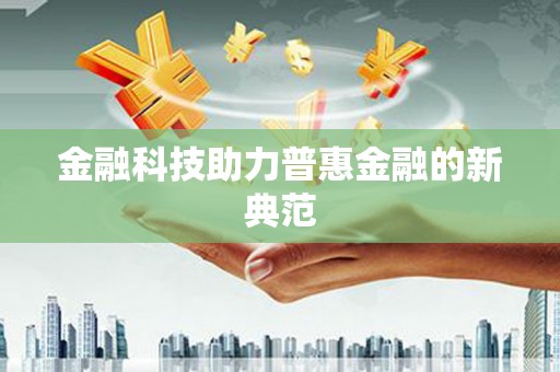 且末金融科技助力普惠金融的新典范